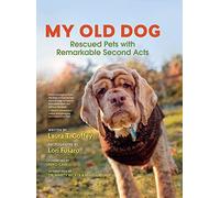 My Old Dog: Rescued Pets with Remarkable Second Acts