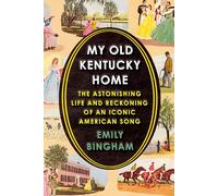 My Old Kentucky Home: The Astonishing Life and Reckoning of an Iconic American Song