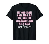 My Old Man Gets Mad at Me But I'm Literally Him As A Girl T-Shirt