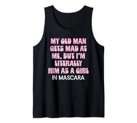 My Old Man Gets Mad at Me But I'm Literally Him As A Girl Tank Top