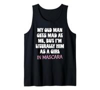 My Old Man Gets Mad at Me But I'm Literally Him As A Girl Tank Top
