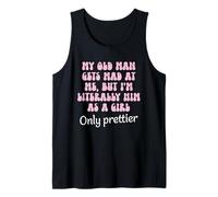 My Old Man Gets Mad at Me But I'm Literally Him As A Girl Tank Top