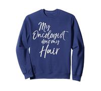 My Oncologist does my Hair Shirt Support Cancer Awareness Sweatshirt