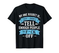 My one Regret is That did't Tell Enough People ti FCK Off T-Shirt