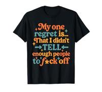 My one Regret is That did't Tell Enough People ti FCK Off T-Shirt