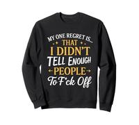 My One Regret Is That I Didn't Tell Enough People To Fck Off Sweatshirt