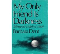 My Only Friend is Darkness: Living the Night of Faith