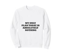 My Only Plan Today Is Absolutely Nothing Sweatshirt
