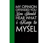 My Opinion Offended You You Should Hear What I Keep To Myself: Notebook with Quotes On The Cover for Friends, Colleague, Co-workers, Family, Office, Teammates, Employees (6x9 inches)