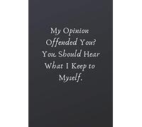 My Opinion Offended You? You Should Hear What I Keep to Myself.: Office Lined Blank Notebook Journal with a funny saying on the outside