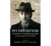 My Opposition : The Diary of Friedrich Kellner - A German against the Third Reich