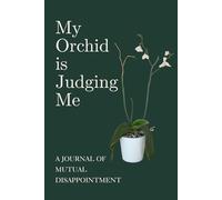 My Orchid is Judging Me: A Journal of Mutual Disappointment