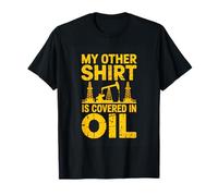My Other Shirt is Covered in Oil Oilfield Worker T-Shirt