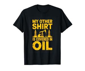My Other Shirt is Covered in Oil Oilfield Worker T-Shirt