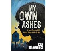 My Own Ashes: A Hero's Journey With Mental Illness and Addiction