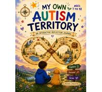 My Own Autism Territory: An Interactive Reflective Journal (For Kids Ages 7 - 12)
