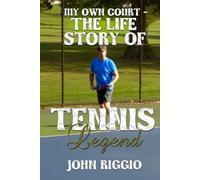 My Own Court - The Life Story of Tennis Legend John Riggio