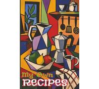 My Own Recipes: A Very Personal Book To Record Your Own Culinary Creations And Mealtime Miracles: Record, Reflect, and Develop Your Repertoire