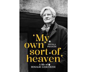 ‘My own sort of heaven’: A life of Rosalie Gascoigne (Biography Series)
