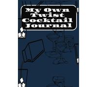 My Own Twist Cocktail Journal: Easy To Use Detailed Recipe Notebook For Your Favorite Cocktails And Mixed Drinks | Put Your Own Twist On The Ordinary ... Garnishes, And Preferred Serving Glass!