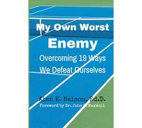 My Own Worst Enemy: Overcoming 19 Ways We Defeat Ourselves