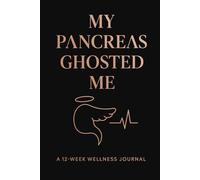 My Pancreas Ghosted Me. A 12-Week Wellness Journal and Food Diary for Balanced Eating, Fitness Tracking, Habit Building & Blood Sugar Awareness: ... Resistance Self-Care, and Healthy Living