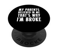 My Parents Believed In Me Thats Why Im Broke PopSockets Adhesive PopGrip