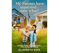 My Parents Have Separated... Now What?: A 30-Day Journey of Healing, Comfort, Faith, and Hope for Children