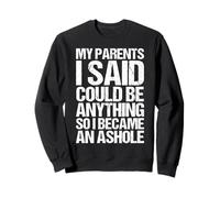 My Parents Said I Could Be Anything So Became An Asshole Sweatshirt
