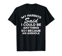 My parents said i could be anything so became an asshole T-Shirt