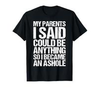 My Parents Said I Could Be Anything So Became an Asshole T-Shirt