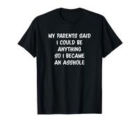 My Parents Said I Could Be Anything So I Became an Asshole T-Shirt