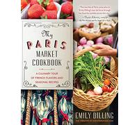 My Paris Market Cookbook: A Culinary Tour of French Flavors and Seasonal Recipes
