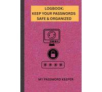 My Password Keeper Logbook: Keep Your Passwords Safe & Organized : A Secure Internet Login and Website Address Book