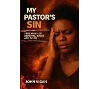 MY PASTOR'S SIN: ...True story of betrayal, abuse and relief