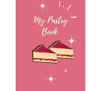 MY PASTRY BOOK: BLANK PASTRY COOKBOOK, FOR YOUR RECIPES, PASTRY RECIPES, 50 pages, beautiful gift, delicious recipes