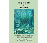 My Path of Grief: Poems on loving, losing and grieving my mother