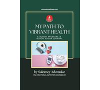 MY PATH TO VIBRANT HEALTH: A Blood Pressure and Blood Sugar Journal