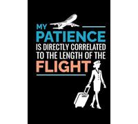 My Patience is Directly Correlated to the Length of the Flight: Flight Attendant Cabin Crew Journal Notebook for Writing