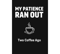 My Patience Ran Out Two Coffees Ago: A sarcastic lined journal for coffee lovers and tired souls