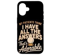 My Patients Think I Have All The Answers That's Adorable Case for iPhone 16