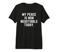 My Peace is Non negotiable Today Bold Mindful Reminder Premium T-Shirt