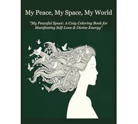 My Peace, My Space, My World: My Peaceful Space: A Cozy Coloring Book for Manifesting Self-Love & Divine Energy - More Than 50 Relaxing Designs for Adult Women.