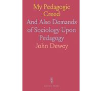 My Pedagogic Creed: And Also Demands of Sociology Upon Pedagogy