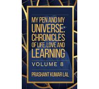 My Pen and My Universe Volume 8: Chronicles of Life, Love and Learning
