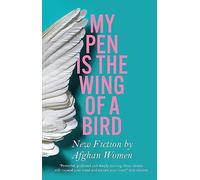 My Pen Is the Wing of a Bird: New Fiction by Afghan Women