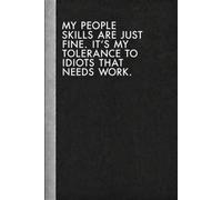 My People Skills Are Just Fine It's My Tolerance To Idiots That Needs Work: 6 x 9 Blank Lined Notebook Journal - Funny Saying Sarcastic Work Gag Gift for Office Coworkers, Employees, Adults, Boss