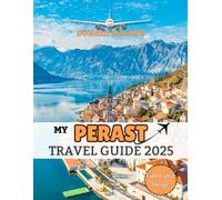 My Perast Travel Guide 2025: My Real-Life Escape into Adriatic Wonder: Ancient Charm, Sparkling Waters, and Hidden Treasures of the Bay of Kotor (Updated Travel/Cruise guide)