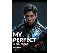 My Perfect AI Boyfriend: A K-Drama Romance Novel of Love, Technology, and Finding Yourself in a Digital Age