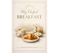 My Perfect Breakfast Delicious Morning Recipes: Blank Cookbook to Write In with Kitchen Conversion Charts, Measurement Tables and Personalized Recipe Cards for Family Brunch Enthusiasts